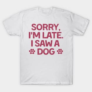 Sorry Im Late I Saw A Dog T-Shirt